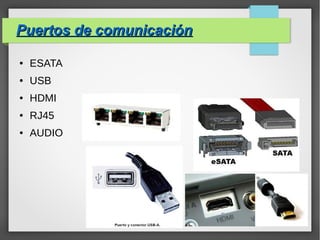 Puertos de comunicaciónPuertos de comunicación
● ESATA
● USB
● HDMI
● RJ45
● AUDIO
 