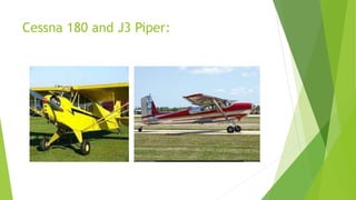 Cessna 180 and J3 Piper:
 
