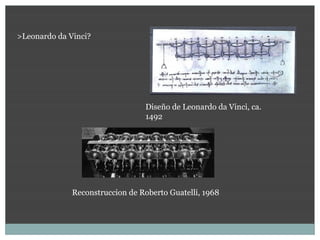 >Leonardo da Vinci?




                                 Diseño de Leonardo da Vinci, ca.
                                 1492




              Reconstruccion de Roberto Guatelli, 1968
 