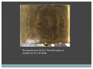 Reconstruccion de R.J. Deroski segun el
modelo de D.J. de Solla
 