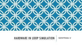 HARDWARE IN LOOP SIMULATION GOWTHAM. S
 