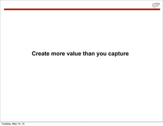 Create more value than you capture




Tuesday, May 15, 12
 