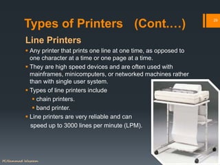 Types of Printers (Cont.…)
Line Printers
 Any printer that prints one line at one time, as opposed to
one character at a ...