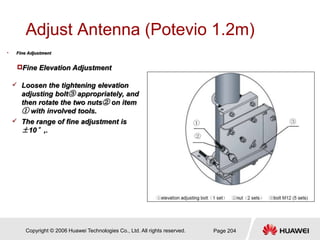 Copyright © 2006 Huawei Technologies Co., Ltd. All rights reserved. Page 204
Adjust Antenna (Potevio 1.2m)
• Fine Adjustme...