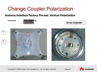 Copyright © 2006 Huawei Technologies Co., Ltd. All rights reserved. Page 63
Change Coupler Polarization
• Antenna Interfac...