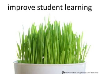 improve student learning<br />http://www.flickr.com/photos/paulm/16106254/<br />