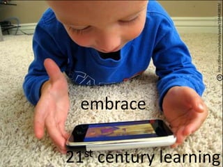 http://flickr.com/photos/paulm/1584418819/<br />embrace<br />21st century learning<br />