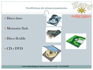 Periféricos de almacenamiento

 Disco duro
 Memorias flash
 Disco flexible
 CD y DVD

Universidad Regional Autónoma de los Andes "UNIANDES"

 