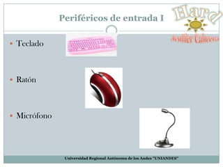 Periféricos de entrada I
 Teclado

 Ratón

 Micrófono

Universidad Regional Autónoma de los Andes "UNIANDES"

 