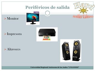 Periféricos de salida
 Monitor

 Impresora

 Altavoces

Universidad Regional Autónoma de los Andes "UNIANDES"

 