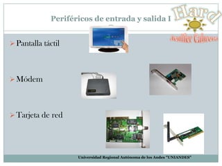 Periféricos de entrada y salida I
 Pantalla táctil

 Módem

 Tarjeta de red

Universidad Regional Autónoma de los Andes "UNIANDES"

 