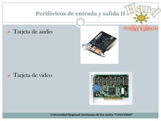 Periféricos de entrada y salida II
 Tarjeta de audio

 Tarjeta de video

Universidad Regional Autónoma de los Andes "UNIANDES"

 