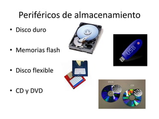 Periféricos de almacenamiento
• Disco duro
• Memorias flash
• Disco flexible
• CD y DVD