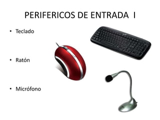 PERIFERICOS DE ENTRADA I
• Teclado
• Ratón
• Micrófono