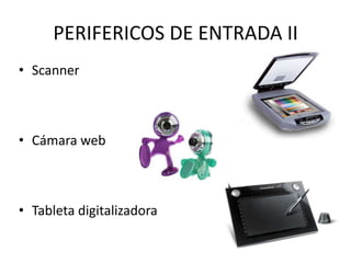 PERIFERICOS DE ENTRADA II
• Scanner
• Cámara web
• Tableta digitalizadora