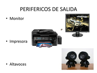 PERIFERICOS DE SALIDA
• Monitor
• Impresora
• Altavoces
