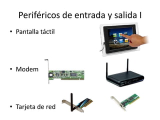 Periféricos de entrada y salida I
• Pantalla táctil
• Modem
• Tarjeta de red