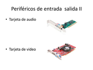 Periféricos de entrada salida II
• Tarjeta de audio
• Tarjeta de video