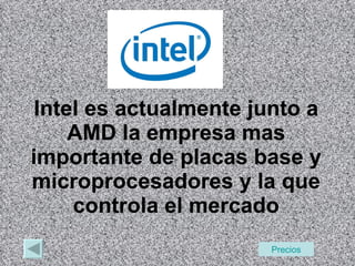 Intel es actualmente junto a AMD la empresa mas importante de placas base y microprocesadores y la que controla el mercado Precios 