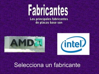 Selecciona un fabricante Fabricantes Los principales fabricantes  de placas base son 