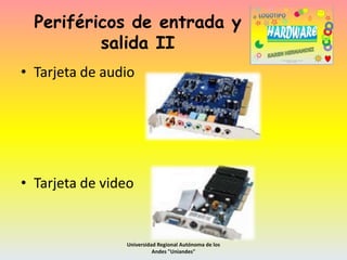 Periféricos de entrada y
salida II
• Tarjeta de audio

• Tarjeta de video

Universidad Regional Autónoma de los
Andes "Uniandes"

 