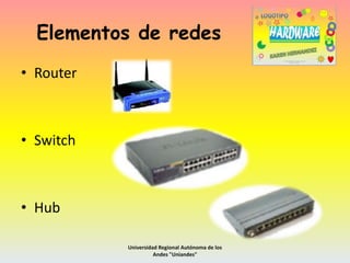 Elementos de redes
• Router

• Switch

• Hub
Universidad Regional Autónoma de los
Andes "Uniandes"

 