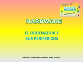 EL ORDENADOR Y
SUS PERIFÉRICOS

Universidad Regional Autónoma de los Andes "Uniandes"

 