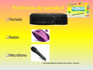 Periféricos de entrada I
Teclado

Ratón

Micrófono
Universidad Regional Autónoma de los Andes "Uniandes"

 