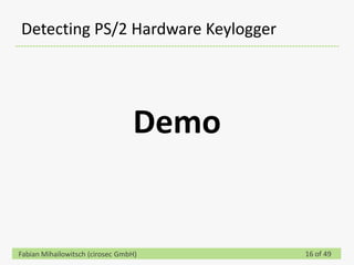 Detecting PS/2 Hardware Keylogger




                                 Demo


Fabian Mihailowitsch (cirosec GmbH)     16 of 49
 