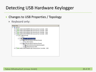 Detecting USB Hardware Keylogger
   Changes to USB Properties / Topology
       Keyboard only:




Fabian Mihailowitsch (cirosec GmbH)        38 of 49
 