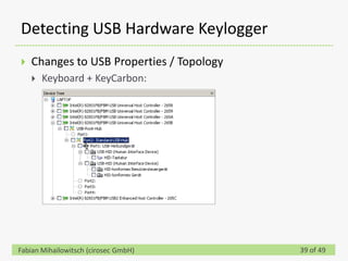 Detecting USB Hardware Keylogger
   Changes to USB Properties / Topology
       Keyboard + KeyCarbon:




Fabian Mihailowitsch (cirosec GmbH)        39 of 49
 