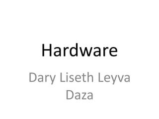 Hardware 
Dary Liseth Leyva 
Daza 
 