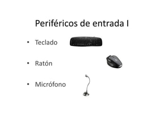 Periféricos de entrada I
• Teclado

• Ratón
• Micrófono

 