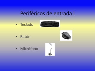 Periféricos de entrada I
• Teclado

• Ratón
• Micrófono

 