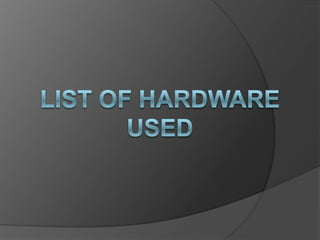 List of Hardware used 
