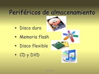 Periféricos de almacenamiento
 Disco duro

 Memoria flash
 Disco flexible
 CD y DVD

UNIANDES

 