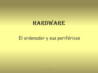 Hardware
El ordenador y sus periféricos

UNIANDES

 