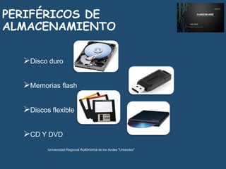 PERIFÉRICOS DE
ALMACENAMIENTO
Disco duro
Memorias flash
Discos flexible
CD Y DVD
Universidad Regional Autónoma de los Andes "Uniandes"

 