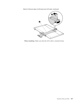 Table 40. Removal steps of LCD panel and LCD cable (continued)
b 9
8
When installing: Make sure that the LCD cable is attached firmly.
ThinkPad T500 and W500 117
 