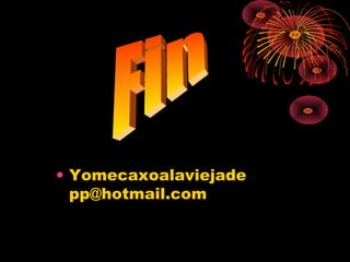 • Yomecaxoalaviejade
pp@hotmail.com
 