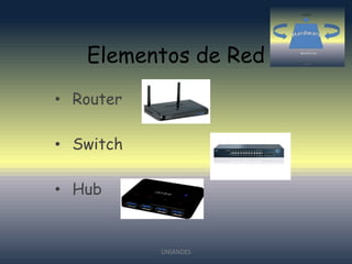 Elementos de Red
• Router

• Switch
• Hub

UNIANDES

 