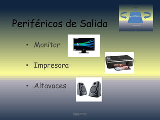 Periféricos de Salida
• Monitor

• Impresora
• Altavoces

UNIANDES

 