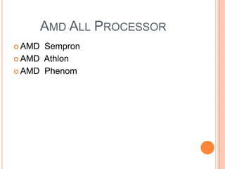 AMD ALL PROCESSOR
 AMD

Sempron
 AMD Athlon
 AMD Phenom

 