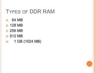 TYPES OF DDR RAM






64 MB
128 MB
256 MB
512 MB
1 GB (1024 MB)

 