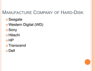 MANUFACTURE COMPANY OF HARD-DISK
 Seagate
 Western

Digital (WD)

 Sony
 Hitachi
 HP
 Transcend
 Dell

 