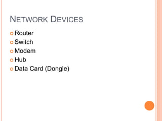 NETWORK DEVICES
 Router
 Switch
 Modem
 Hub
 Data

Card (Dongle)

 
