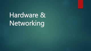 Hardware &
Networking
 
