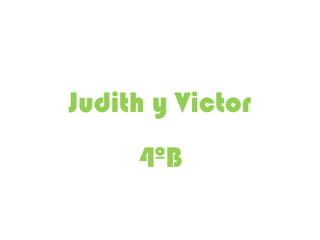 Judith y Victor
4ºB
 