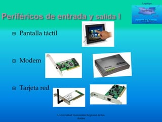 

Pantalla táctil



Modem



Tarjeta red

Uviversidad Autonoma Regional de los
Andes

 