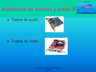 

Tarjeta de audio



Tarjeta de video

Uviversidad Autonoma Regional de los
Andes

 